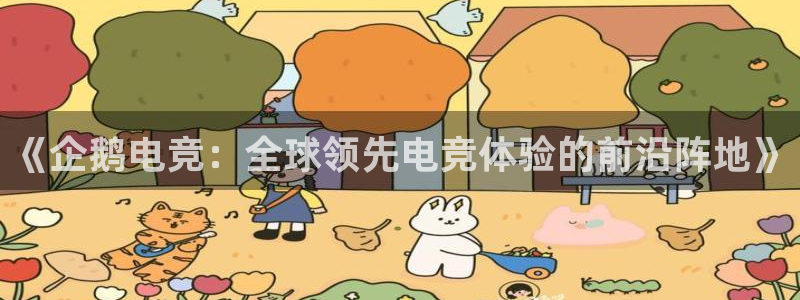米兰电竞游戏：《企鹅电竞：全球领先电竞体验的前沿阵地》